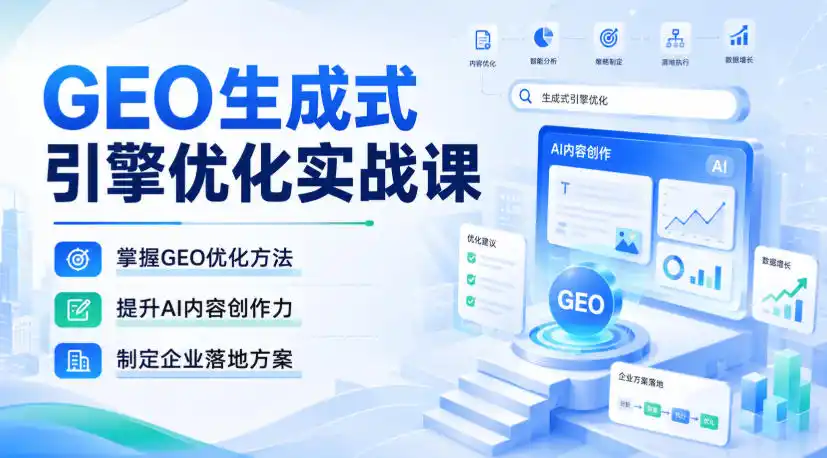 GEO生成式引擎优化实战课，掌握GEO优化方法，提升AI内容创作力，制定企业落地方案-钱途社