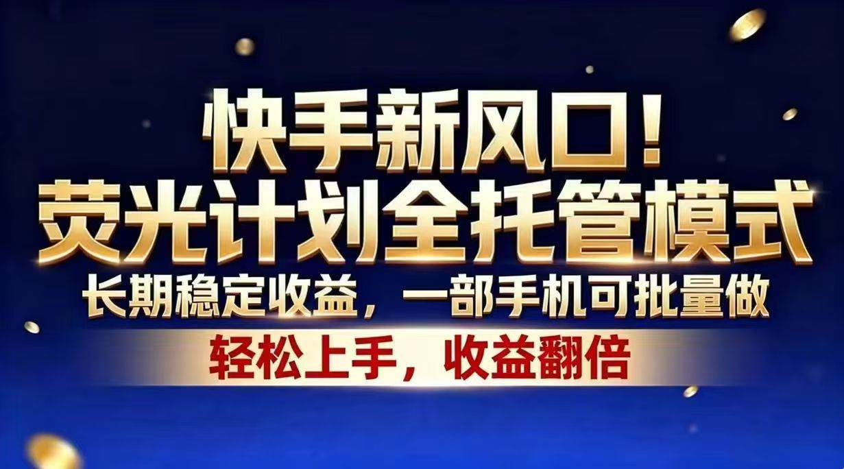 （18616期）快手新风口！荧光计划全托管模式，长期稳定收益，一部手机可批量做-钱途社