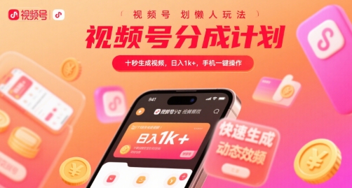 视频号分成计划懒人玩法，十秒生成视频，日入1k+，手机一键操作【揭秘】-钱途社
