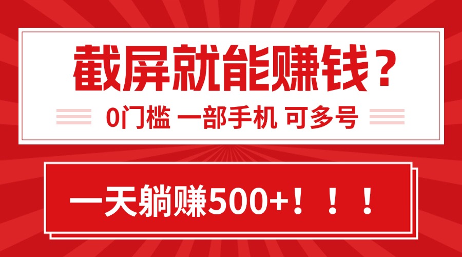 靠截屏日赚500+，0门槛有手就行，简单到离谱的小白副业项目!-钱途社