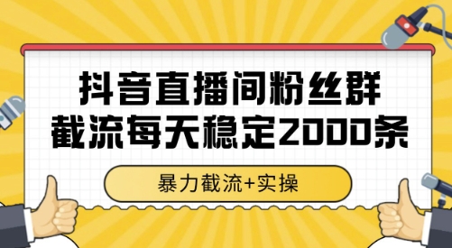 抖音直播间粉丝群截流，稳定采集数据全行业通用 2000条数据一天【揭秘】-钱途社