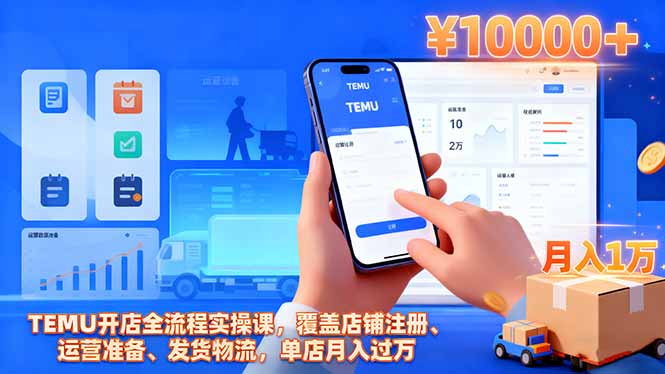 TEMU开店全流程实操课，覆盖店铺注册、运营准备、发货物流，单店月入过万-钱途社