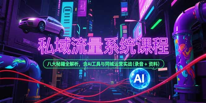 私域流量系统课程，八大秘籍全解析，含AI工具与同城运营实战(录音+资料-钱途社