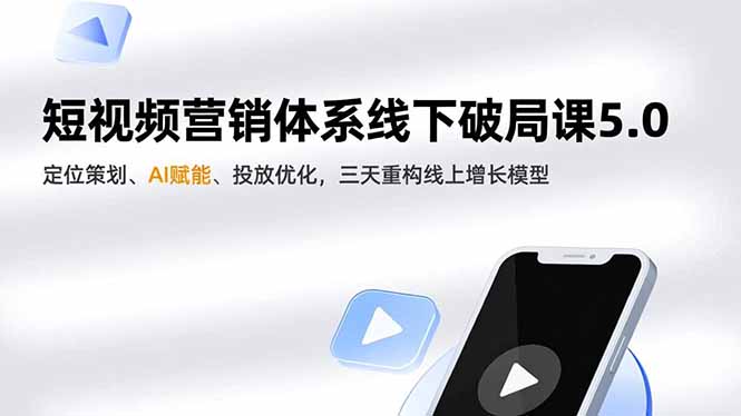 短视频营销体系线下破局课5.0，定位策划、AI赋能、投放优化，三天重构线上增长模型-钱途社