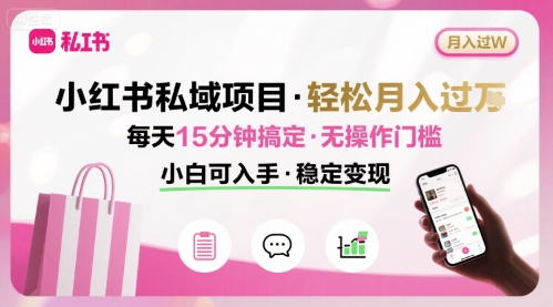 小红书私域项目 月入过W非常轻松 每天15分钟即可搞定，无任何操作门槛，小白可入手-钱途社