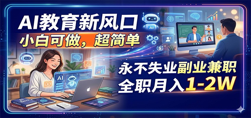 AI教育新风口，小白可做，超简单，永不失业副业兼职 全职月入1-2W-钱途社