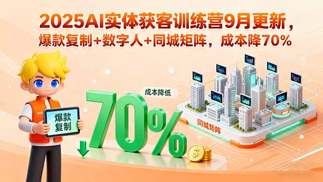 2025AI实体获客训练营9月更新，爆款复制+数字人+同城矩阵，成本降70%-钱途社