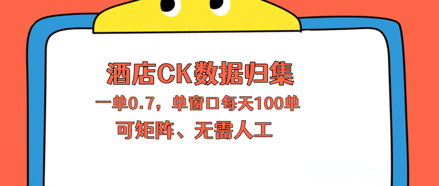 上班也能玩的酒店CK数据归集，一单0.7单窗口每天可做100单，一个人就能矩阵操作-钱途社