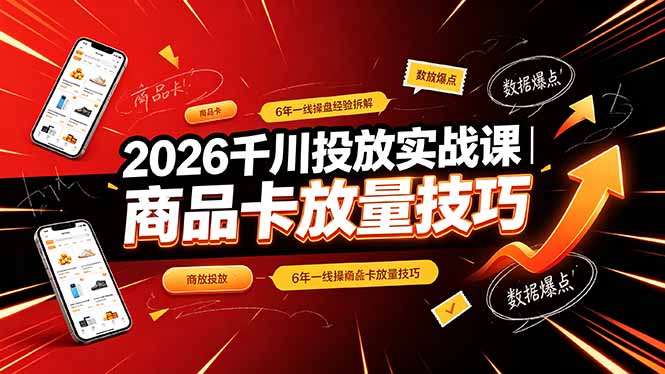 2026千川投放实战课｜6年一线操盘经验拆解，通俗讲解全域投放，吃透商品卡放量技巧-钱途社