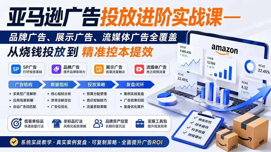 亚马逊广告投放进阶实战课——品牌广告、展示广告、流媒体广告全覆盖，从烧钱投放到精准控本提效-钱途社