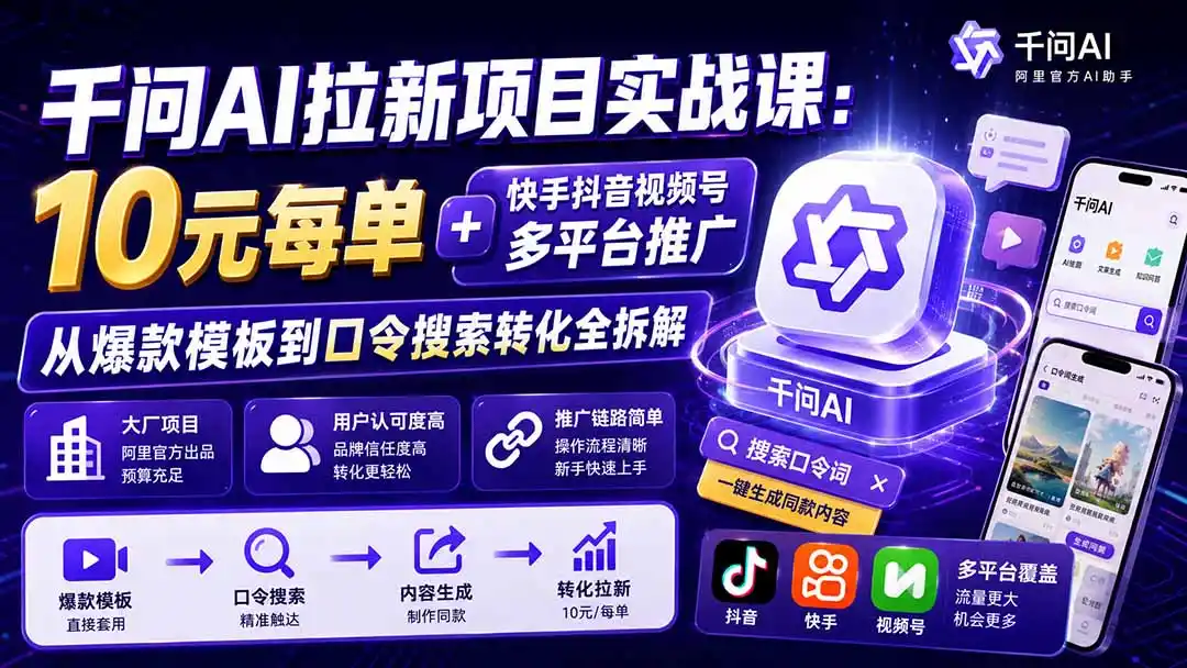千问AI拉新项目实战课-更新8月：10元每单+快手抖音视频号多平台推广，从爆款模板到口令搜索转化全拆解-钱途社