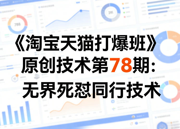 《淘宝天猫打爆班》原创技术第78期：无界死怼同行技术-钱途社