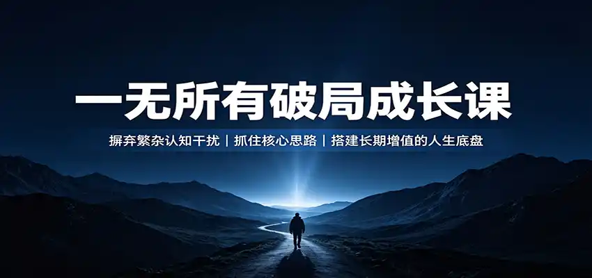 一无所有破局成长课：摒弃繁杂认知干扰，抓住核心思路，搭建长期增值的人生底盘-钱途社