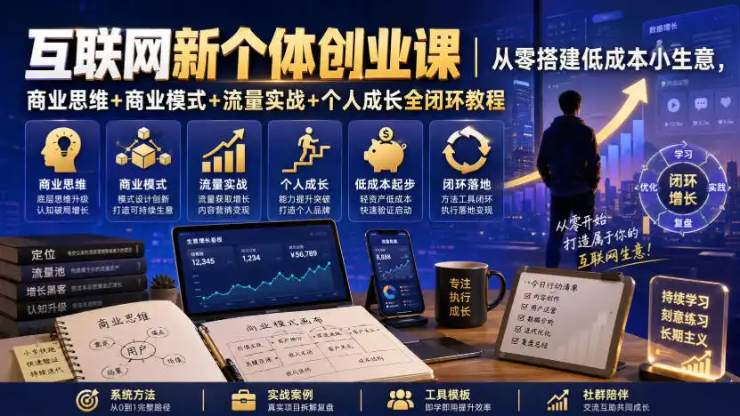 互联网新个体创业课｜从零搭建低成本小生意，商业思维+商业模式+流量实战+个人成长全闭环教程-钱途社