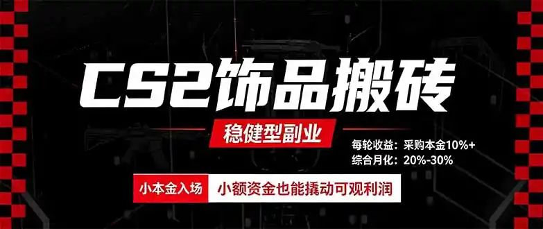 CS2饰品搬砖，每轮收益为采购本金的10%+，综合月化为20-30%，稳健型副业-钱途社
