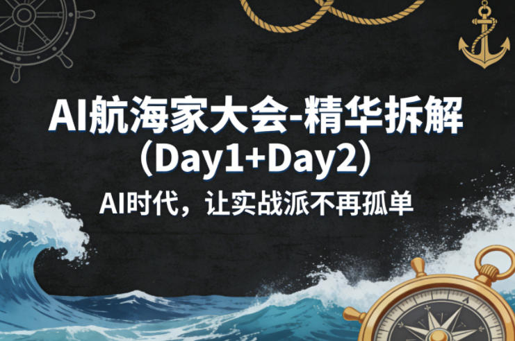 AI航海家大会-精华拆解(Day1+Day2)AI时代,让实战派不再孤单-钱途社