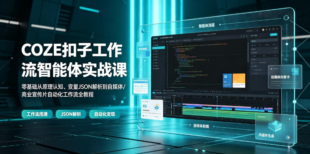 COZE扣子工作流智能体实战课｜零基础从原理认知、变量JSON解析到自媒体/商业宣传片自动化工作流全教程-钱途社