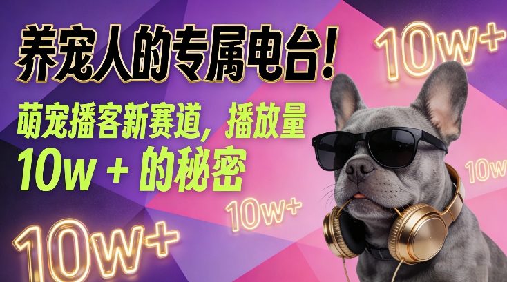 养宠人的专属电台！萌宠播客新赛道，播放量10w+的秘密-钱途社