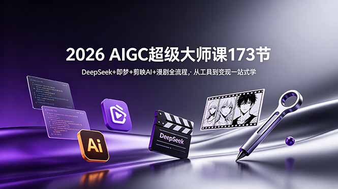 2026 AIGC超级大师课173节：DeepSeek+即梦+剪映AI+漫剧全流程，从工具到变现一站式学-钱途社