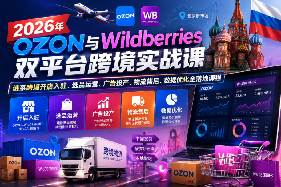 2026年OZON与Wildberries双平台跨境实战课，俄系跨境开店入驻、选品运营、广告投产、物流售后、数据优化全落地课程-钱途社