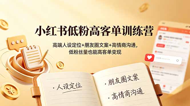 小红书低粉高客单训练营：高端人设定位+朋友圈文案+高情商沟通，低粉丝量也能高客单变现-钱途社