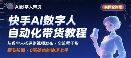 快手AI数字人自动化视频带货实操全流程，干货满满，细节拉满-钱途社