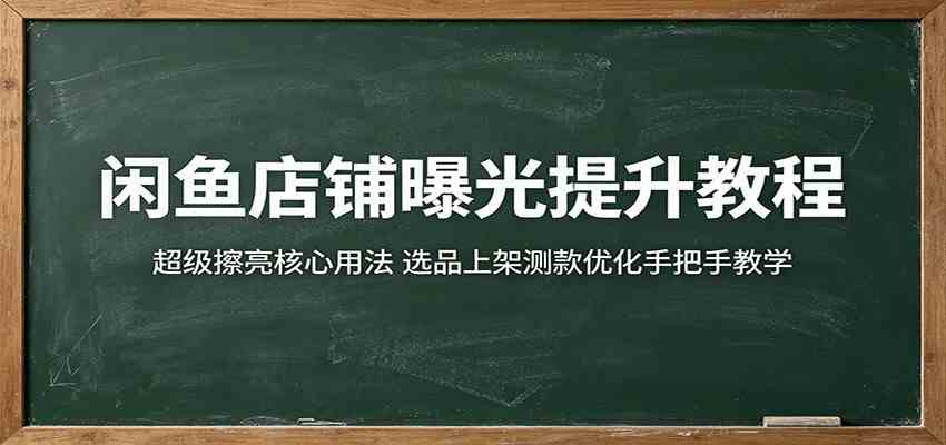 闲鱼店铺曝光提升教程：超级擦亮核心用法，选品上架测款优化手把手教学-钱途社