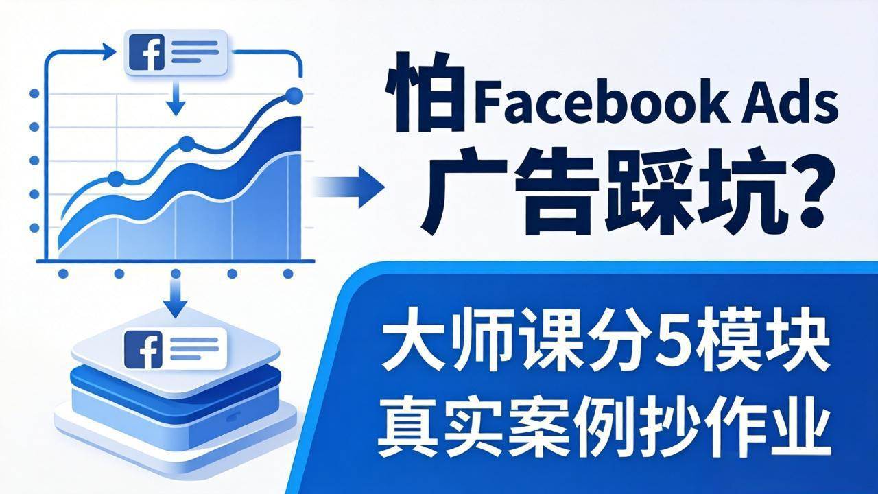 （18174期）怕 Facebook Ads 广告踩坑？大师课分 5 模块教你做广告、搞扩量，还带真实案例抄作业！-钱途社