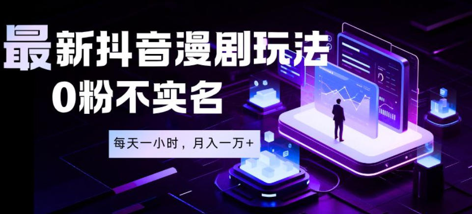 最新蓝海风口项目，抖音漫剧，0粉不实名每天一小时，月入1W+【揭秘】-钱途社