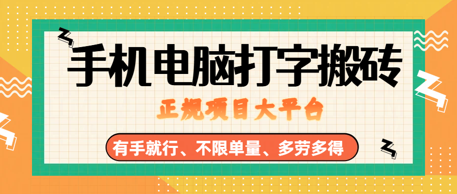 （18377期）纯手机电脑打字搬砖，副业可发展主业来做蓝海项目，有手就行，几秒一单，不限单量，多劳多得，收益全程有官方托底，正规项目大平台-钱途社