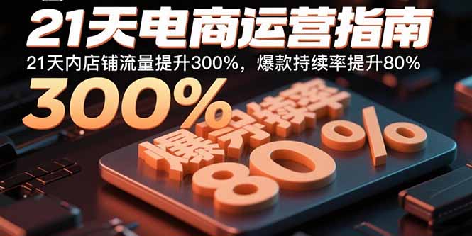 21天电商运营指南：21天内店铺流量提升300%，爆款持续率提升80%-钱途社
