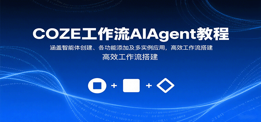 COZE工作流AIAgent教程：涵盖智能体创建、各功能添加及多实例应用，高效工作流搭建-钱途社