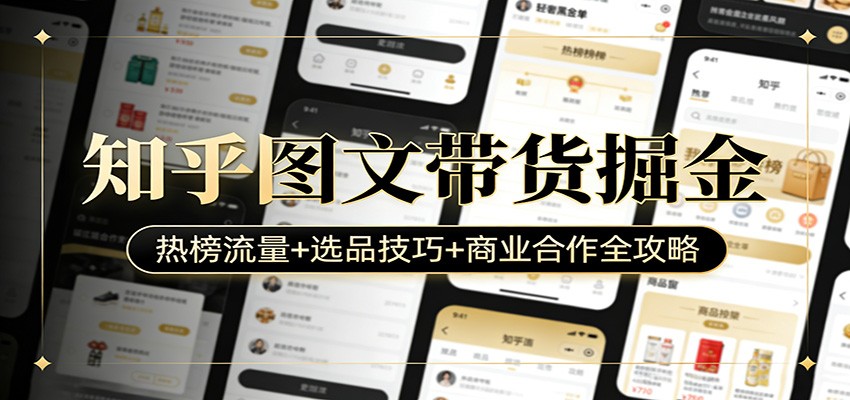 知乎图文带货掘金：热榜流量+选品技巧+商业合作全攻略-钱途社
