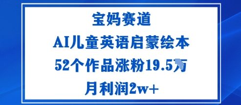 宝妈赛道：AI儿童英语启蒙绘本52个作品涨粉19.5W月利润2w+-钱途社