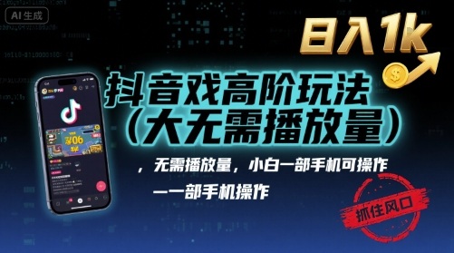 抖音游戏高阶玩法(大佬私藏)，无需播放量，小白一部手机可操作，日入1k，抓住风口轻松变现【揭秘】-钱途社