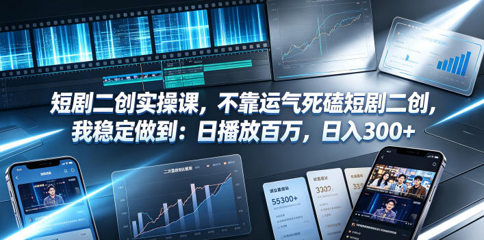 短剧二创实操课，不靠运气死磕短剧二创，我稳定做到：日播放百万，日入300+-钱途社