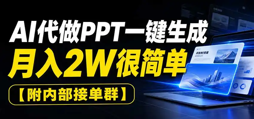 AI代做PPT一键生成，月入2W很简单，附内部接单群-钱途社