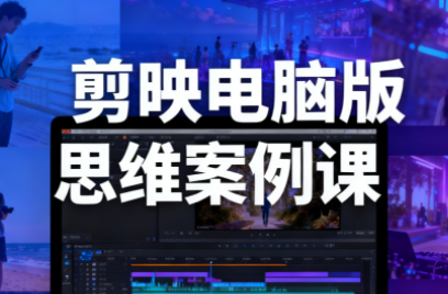 星创·剪映电脑版思维案例课(更新11月)-钱途社