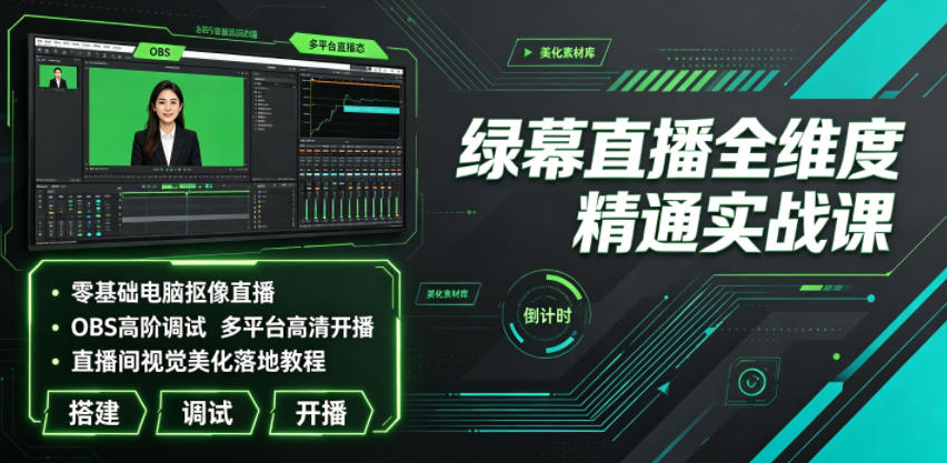 绿幕直播全维度精通实战课｜零基础电脑抠像直播、OBS高阶调试、多平台高清开播、直播间视觉美化落地教程-钱途社