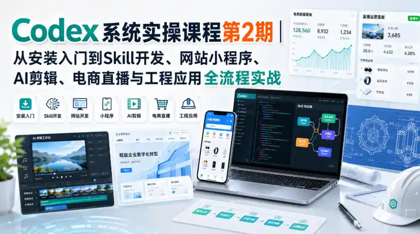 Codex系统实操课程第2期｜从安装入门到Skill开发、网站小程序、AI剪辑、电商直播与工程应用全流程实战-钱途社