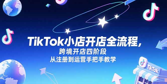 TikTok小店开店全流程，跨境开店四阶段，从注册到运营手把手教学-钱途社