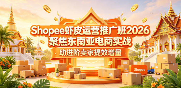 Shopee虾皮运营推广班2026，聚焦东南亚电商实战，助进阶卖家提效增量-钱途社