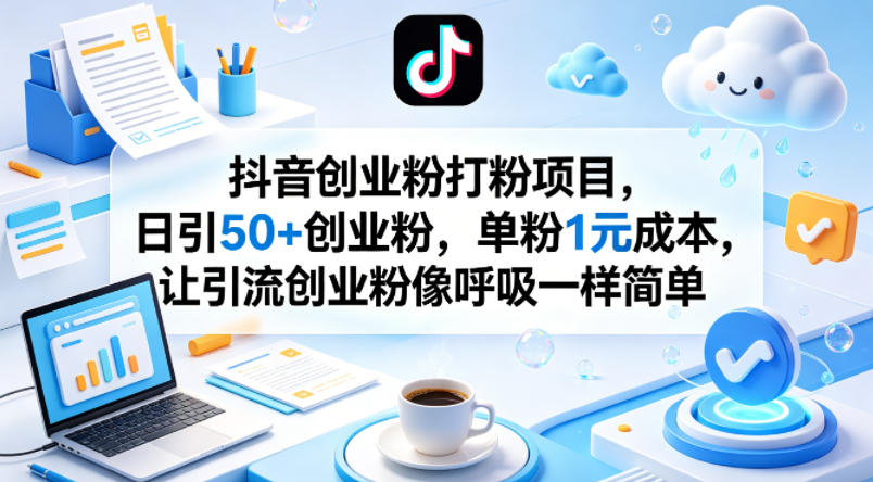 抖音创业粉打粉项目，日引50+创业粉，单粉1元成本，让引流创业粉像呼吸一样简单-钱途社