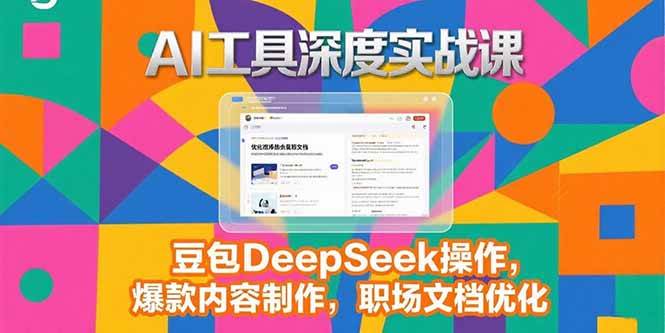 （15372期）2025AI工具深度实战课，豆包DeepSeek操作，爆款内容制作，职场文档优化-钱途社