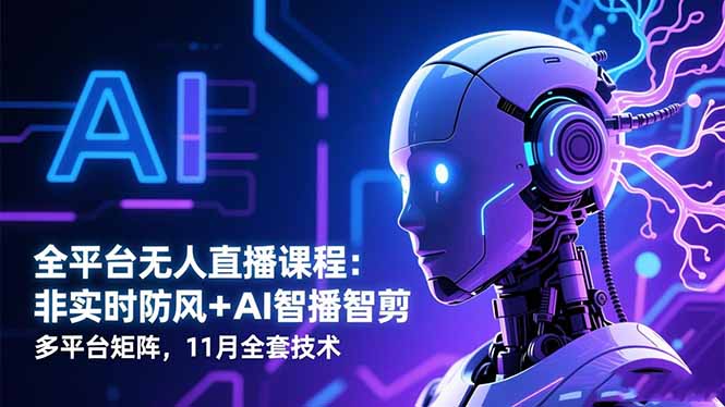 全平台无人直播课程：非实时防风＋AI智播智剪＋多平台矩阵，11月全套技术-钱途社