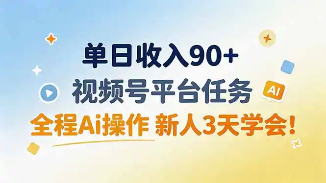 单日收入90+，视频号平台任务，全程Ai操作 新人3天学会！-钱途社
