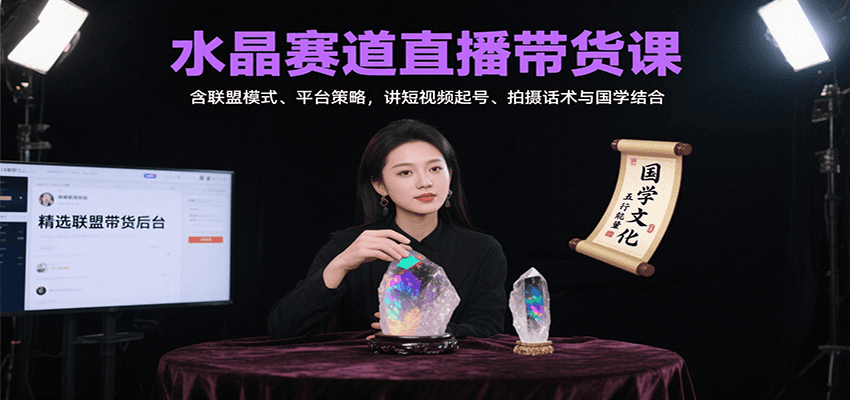 水晶赛道直播带货课:含联盟模式、平台策略,讲短视频起号、拍摄话术与国学结合-钱途社