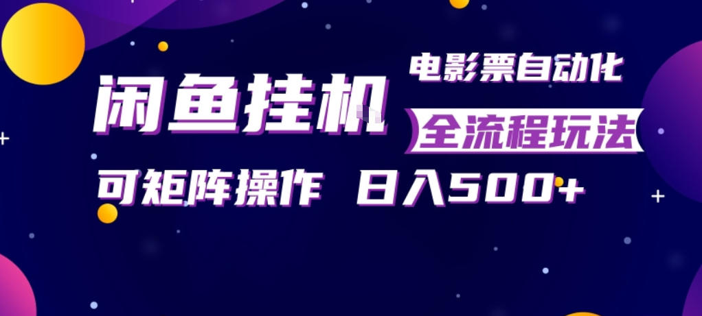 闲鱼全自动售卖电影票，全程挂G，可矩阵操作，小白轻松上手日入5张，稳定副业【揭秘】-钱途社
