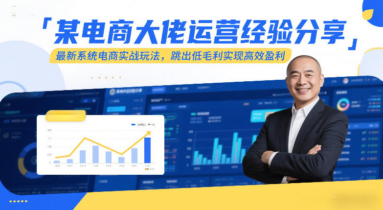 某电商大佬运营经验分享，最新系统电商实战玩法，跳出低毛利实现高效盈利-钱途社