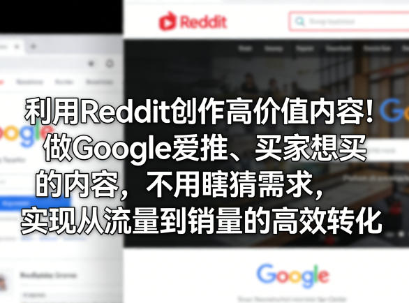 利用Reddit创作高价值内容！做Google爱推、买家想买的内容，不用瞎猜需求，实现从流量到销量的高效转化-钱途社